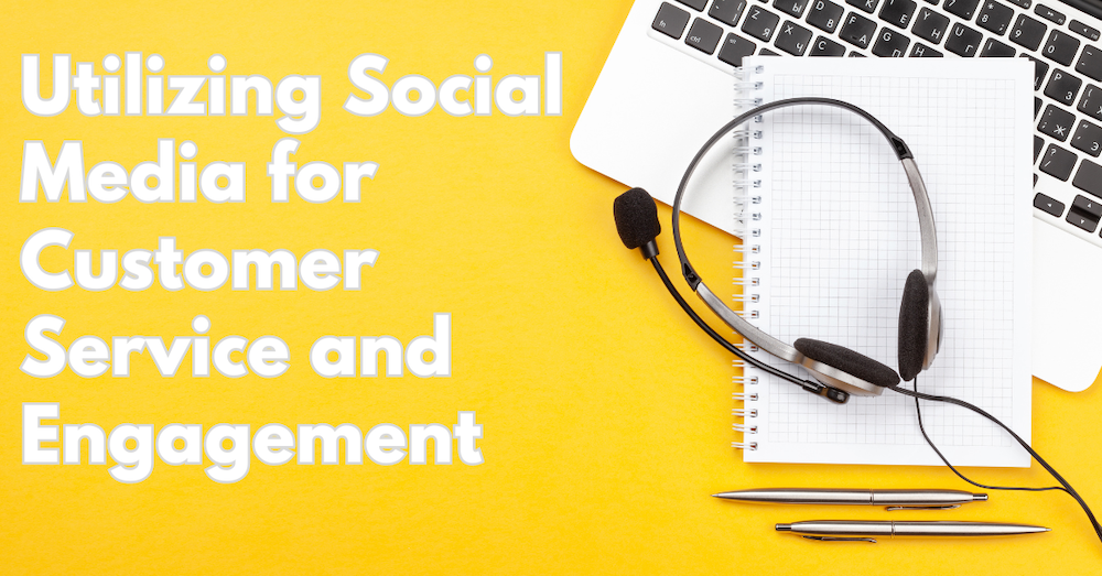 Utilizing Social Media for Customer Service and Engagement